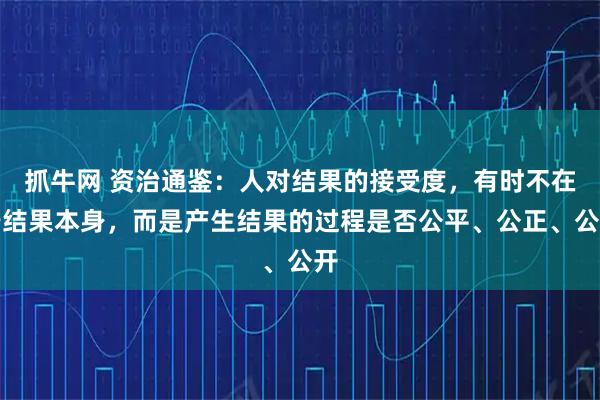抓牛网 资治通鉴：人对结果的接受度，有时不在于结果本身，而是产生结果的过程是否公平、公正、公开